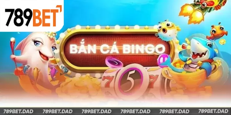 Chơi bắn cá bingo uy tín tại 789Bet